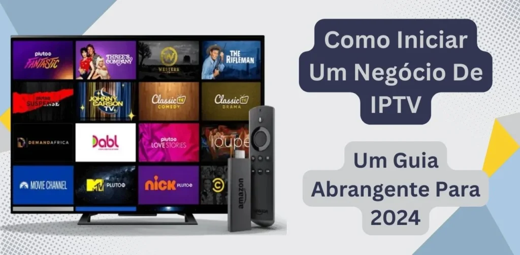 Como Iniciar Um Negócio De IPTV: Um Guia Para 2024